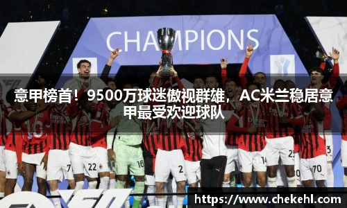 意甲榜首！9500万球迷傲视群雄，AC米兰稳居意甲最受欢迎球队